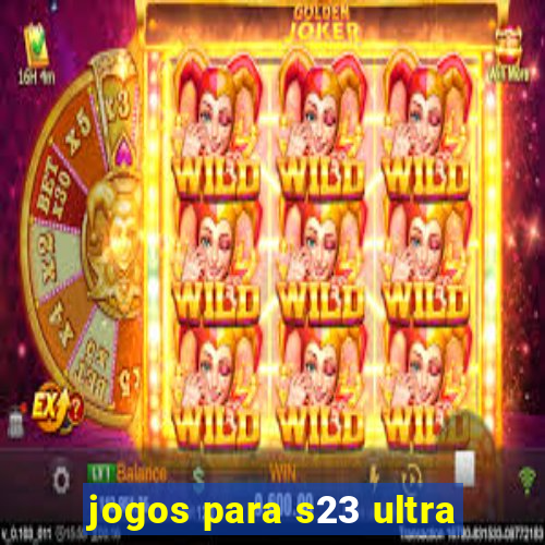 jogos para s23 ultra